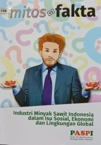 Image of Mitos vs Fakta : Industri Minyak Sawit Indonesia dalam Isu Sosial, Ekonomi dan Lingkungan Global